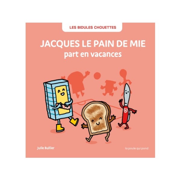 Les Bidules chouettes -  Jacques le pain de mie part en vacances